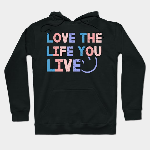 Love The Life You Live Positive Saying Hoodie by Luckymoney8888